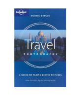 Lonely Planet Travel Photography : A Guide to Taking Better Pictures (How to Ser