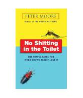 No Shitting in the Toilet: The Travel Guide for When You'Ve Really Lost It