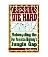 Obsessions Die Hard: Motorcycling the Pan American Highway's Jungle Gap