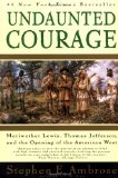 Undaunted Courage: Meriwether Lewis, Thomas Jefferson, and the Opening of the American West Undaunted Courage: Meriwether Lewis, Thomas Jefferson, and the Opening of the Am