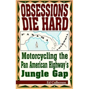 Obsessions Die Hard: Motorcycling the Pan American Highway's Jungle Gap