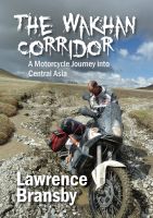 The Wakhan Corridor: A Motorcycle Journey into Central Asia Pamir Highway; Silk Highway; Wakhan Corridor; Tajikistan; Motorcycle Journeys